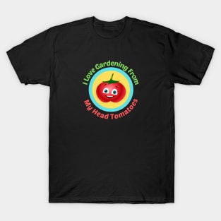 I Love Gardening From Head Tomatoes - Funny Gardening Pun T-Shirt